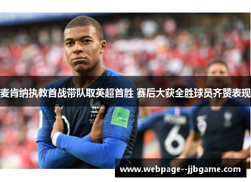 麦肯纳执教首战带队取英超首胜 赛后大获全胜球员齐赞表现 麦肯纳执教首战带队取英超首胜 赛后大获全胜球员齐赞表现